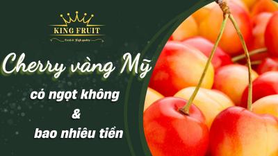  Cherry vàng Mỹ ăn có ngọt không và bao nhiêu tiền?