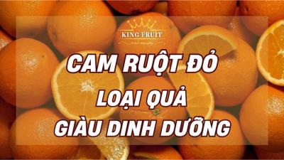 Cam ruột đỏ Mỹ - Loại quả giàu dinh dưỡng hoàn hảo