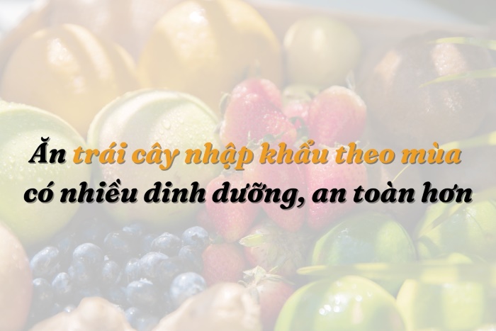 ăn trái cây nhập khẩu đúng mùa an toàn cho sức khoẻ
